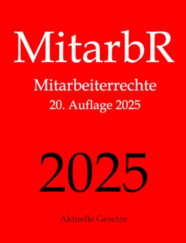 MitarbR, Mitarbeiterrechte, Aktuelle Gesetze: Wichtige Gesetze zu Arbeitnehmerrechten: Kündigungsschutz, Teilzeit, Befristung, Arbeitszeit, Urlaub, ... Mutterschutz, Elterngeld, Elternzeit von CREATESPACE