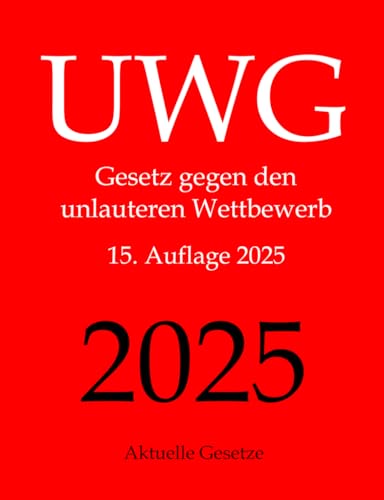 UWG, Gesetz gegen den unlauteren Wettbewerb, Aktuelle Gesetze von CREATESPACE
