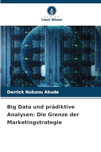 Big Data und prädiktive Analysen: Die Grenze der Marketingstrategie von Verlag Unser Wissen