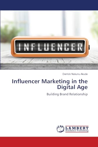 Influencer Marketing in the Digital Age: Building Brand Relationship von LAP LAMBERT Academic Publishing