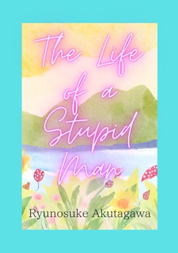 The Life of a Stupid Man 或阿保の一生: The Ephemeral Nature of Life. English and Japanese translations (Akutagawa, Band 14)