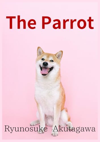 The Parrot: A Haunting Tale of Survival and Loss in the Great Kanto Earthquake: English and Japanese: Ryunosuke Akutagawa's Powerful Memoir of Disaster, Humanity, and Hope The Parrot: A Haunting Tale of Survival and Loss in the Great Kanto Earthquake: English and Japanese: Ryunosuke Akutagawa's Powerful Memoir of Disaster, Humanity, and Hope