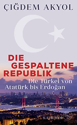 Die gespaltene Republik: Die Türkei von Atatürk bis Erdoğan