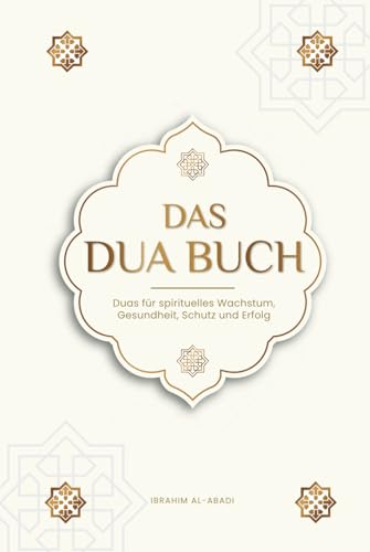 Das Dua Buch für ein Leben im Einklang mit dem Islam: Authentische Bitt- und Dankgebete für alle Lebenslagen - Duas für spirituelles Wachstum, ... Bücher) (Islamische Bücher - Islam Way) Das Dua Buch für ein Leben im Einklang mit dem Islam: Authentische Bitt- und Dankgebete für alle Lebenslagen - Duas für spirituelles Wachstum, ... Bücher) (Islamische Bücher - Islam Way) von Independently published