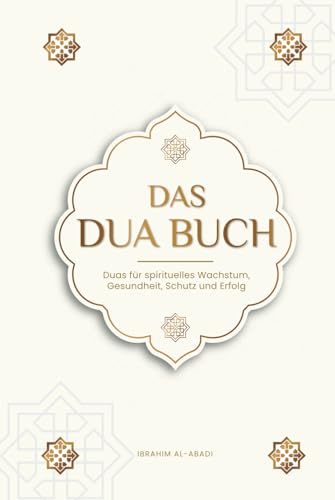Das Dua Buch für ein Leben im Einklang mit dem Islam: Authentische Bitt- und Dankgebete für alle Lebenslagen - Duas für spirituelles Wachstum, ... Bücher) (Islamische Bücher - Islam Way) Das Dua Buch für ein Leben im Einklang mit dem Islam: Authentische Bitt- und Dankgebete für alle Lebenslagen - Duas für spirituelles Wachstum, ... Bücher) (Islamische Bücher - Islam Way)