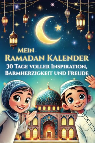 Mein Ramadan Kalender - 30 Tage voller Inspiration, Barmherzigkeit und Freude: Das Ramadan Mitmachbuch für Kinder zur schönsten Zeit im Jahr - Allah ... lernen (Islamische Bücher für Kinder) von Book Shelter GmbH
