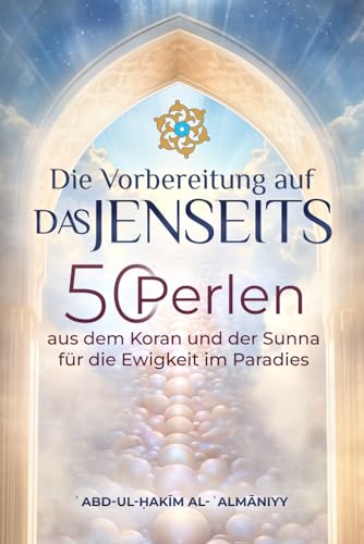 Die Vorbereitung auf das Jenseits: 50 Perlen aus dem Koran und der Sunnah für die Ewigkeit im Paradies