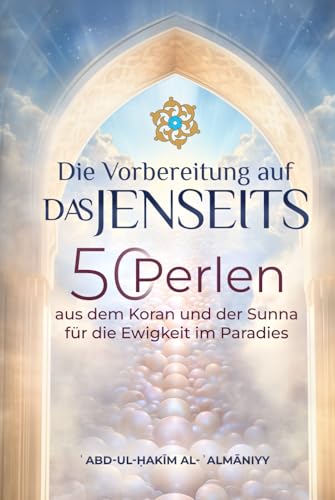 Die Vorbereitung auf das Jenseits: 50 Perlen aus dem Koran und der Sunnah für die Ewigkeit im Paradies