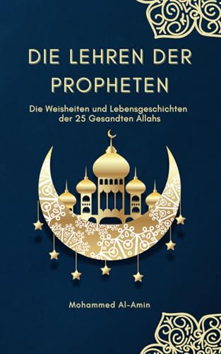 Die Lehren der Propheten: Die Weisheiten und Lebensgeschichten der 25 Gesandten Allahs (Islamische Bücher) (Ratgeber für Muslime) von Independently published