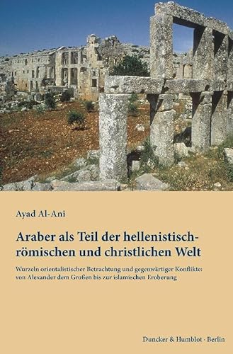 Araber als Teil der hellenistisch-römischen und christlichen Welt.: Wurzeln orientalistischer Betrachtung und gegenwärtiger Konflikte: von Alexander dem Großen bis zur islamischen Eroberung.