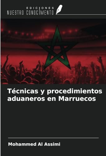 Técnicas y procedimientos aduaneros en Marruecos von Ediciones Nuestro Conocimiento