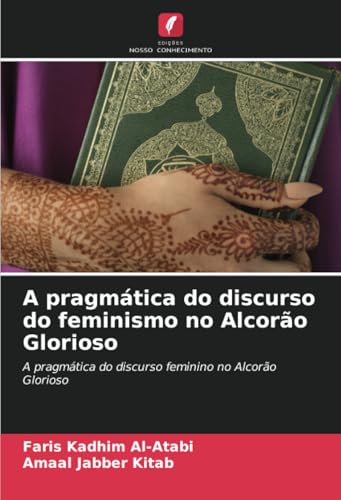 A pragmática do discurso do feminismo no Alcorão Glorioso: A pragmática do discurso feminino no Alcorão Glorioso von Edições Nosso Conhecimento