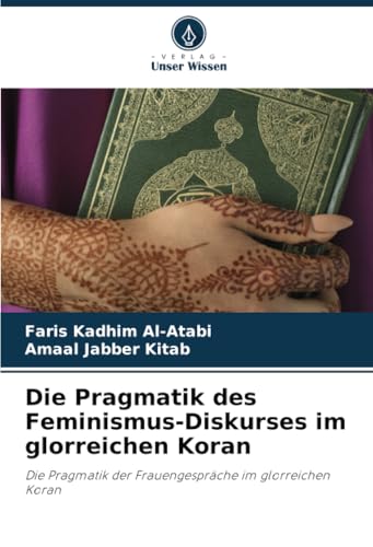 Die Pragmatik des Feminismus-Diskurses im glorreichen Koran: Die Pragmatik der Frauengespräche im glorreichen Koran von Verlag Unser Wissen