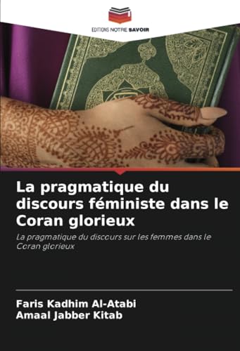 La pragmatique du discours féministe dans le Coran glorieux: La pragmatique du discours sur les femmes dans le Coran glorieux von Editions Notre Savoir