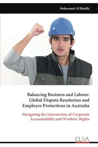 Balancing Business and Labour: Global Dispute Resolution and Employee Protections in Australia: Navigating the Intersection of Corporate Accountability and Workers' Rights von Eliva Press