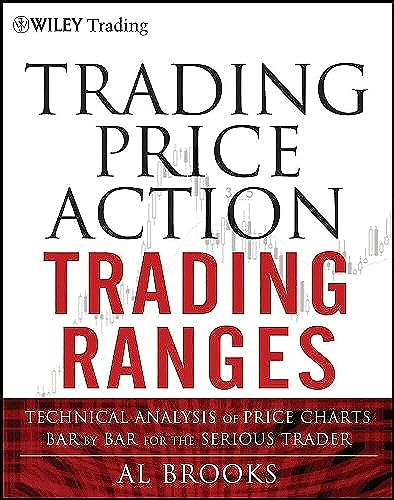 Trading Price Action Trading Ranges: Technical Analysis of Price Charts Bar by Bar for the Serious Trader (The Wiley Trading Series) von Wiley