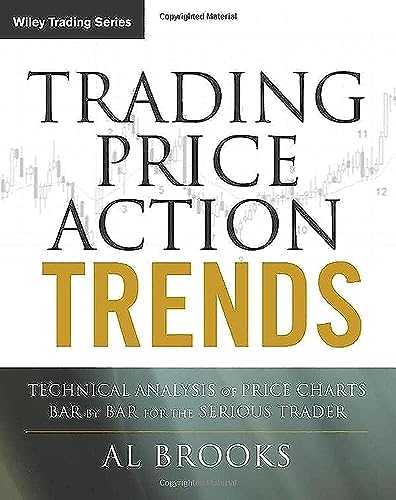 Trading Price Action Trends: Technical Analysis of Price Charts Bar by Bar for the Serious Trader (Wiley Trading Series) von Wiley