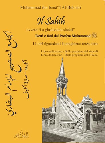 Il Sahih. I Libri riguardanti le preghiera. Della preghiera del Venerdì-Della preghiera della paura (Vol. 3/11-12) von Orientamento Al-Qibla