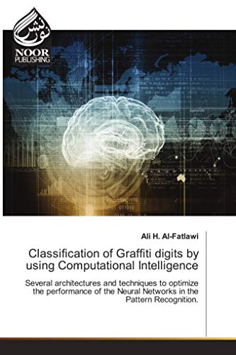 Classification of Graffiti digits by using Computational Intelligence: Several architectures and techniques to optimize the performance of the Neural Networks in the Pattern Recognition. von Noor Publishing