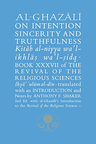 Al-Ghazali on Intention, Sincerity and Truthfulness: Book XXXVII of the Revival of the Religious Sciences: Kitab al-niyya wa'l-ikhlas wa'l-sidq ... of the Religious Sciences, 37, Band 37)