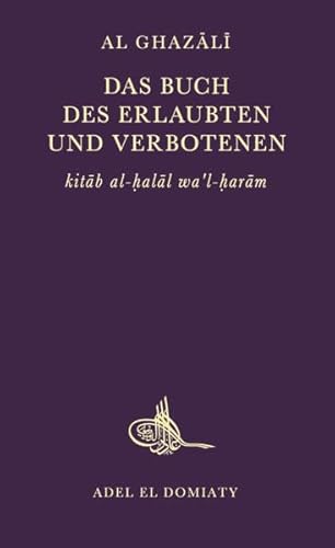 Das Buch des Erlaubten und Verbotenen: Das 14. Buch der Ihya ulum ad-din (Wiederbelebung der Religionswissenschaften)
