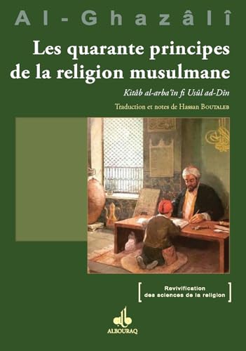 Les quarante principes de la religion: Kitâb al-arba‘in fi Usûl ad-Dîn (Revivification des sciences de la religion) von AL BOURAQ