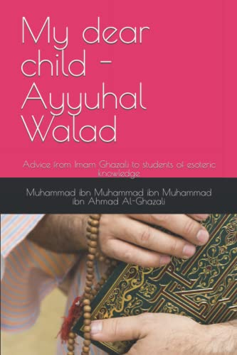 My dear child - Ayyuhal Walad: Advice from Imam Ghazali to students of esoteric knowledge von Independently published
