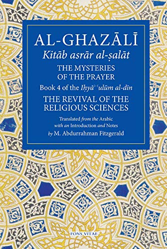 The Mysteries of the Prayer: Book 4 of Ihya' 'Ulum Al-Din, the Revival of the Religious Sciences (Revival of the Religious Sciences, 4, Band 4) von Fons Vitae