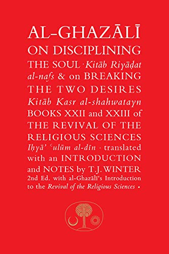 Al-Ghazali on Disciplining the Soul & on Breaking the Two Desires: Books XXII and XXIII of the Revival of the Religious Sciences
