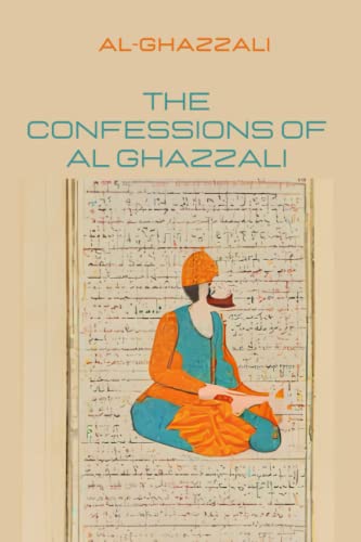 The Confessions of Al Ghazzali: An Autobiographical Account of Spiritual Transformation by Al-Ghazzali: Insights into Medieval Islamic Thought and Mysticism