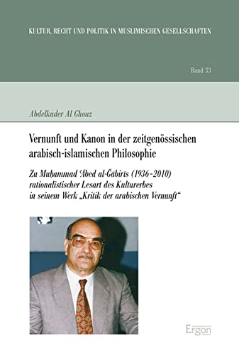 Vernunft und Kanon in der zeitgenössischen arabisch-islamischen Philosophie: Zu Muhammad 'Abed al-Gabiris (1936-2010) rationalistischer Lesart des ... in muslimischen Gesellschaften, Band 33) von Ergon Verlag