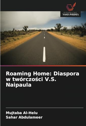 Roaming Home: Diaspora w twórczości V.S. Naipaula: DE von Wydawnictwo Nasza Wiedza