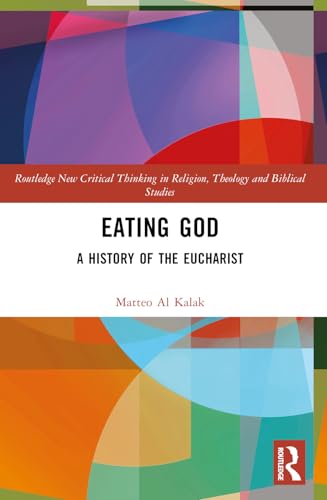 Eating God: A History of the Eucharist (Routledge New Critical Thinking in Religion, Theology and Bi) von Routledge