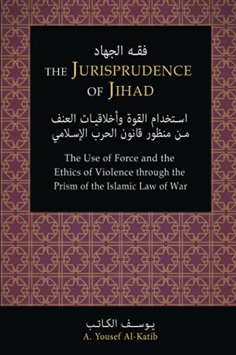 The Jurisprudence of Jihād: The Use of Force and the Ethics of Violence through the Prism of the Islamic Law of War von TellerBooks