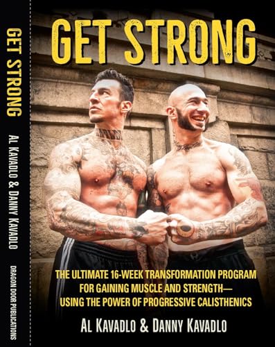 Get Strong: The Ultimate 16-Week Transformation Program for Gaining Muscle and Strength—Using the Power of Progressive Calisthenics