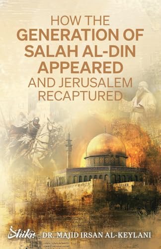 How the Generation of Salah Al-Din Appeared and Jerusalem Recaptured von Dhikr.