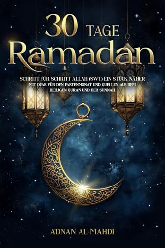 30 Tage Ramadan: Schritt für Schritt Allah (swt) ein Stück näher - mit Duas für den Fastenmonat und Quellen aus dem heiligen Quran und der Sunnah