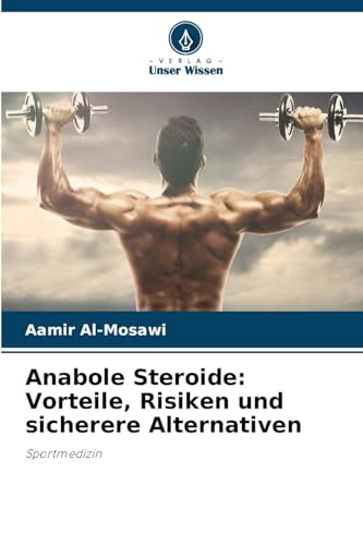 Anabole Steroide: Vorteile, Risiken und sicherere Alternativen: Sportmedizin Anabole Steroide: Vorteile, Risiken und sicherere Alternativen: Sportmedizin von Verlag Unser Wissen