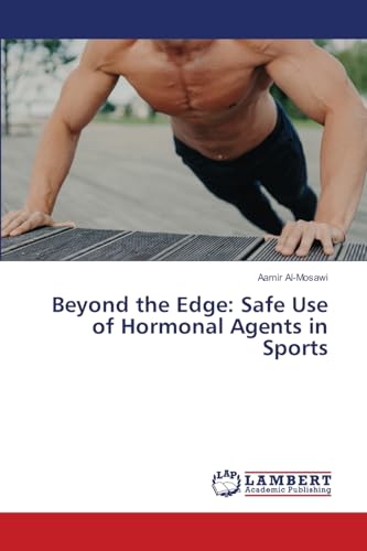 Beyond the Edge: Safe Use of Hormonal Agents in Sports: DE Beyond the Edge: Safe Use of Hormonal Agents in Sports: DE von LAP LAMBERT Academic Publishing