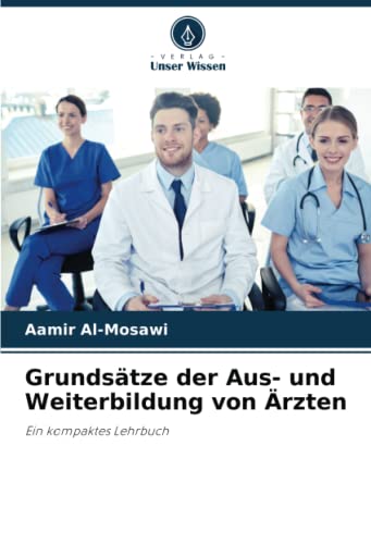 Grundsätze der Aus- und Weiterbildung von Ärzten: Ein kompaktes Lehrbuch Grundsätze der Aus- und Weiterbildung von Ärzten: Ein kompaktes Lehrbuch