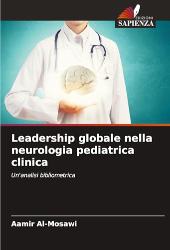 Leadership globale nella neurologia pediatrica clinica: Un'analisi bibliometrica Leadership globale nella neurologia pediatrica clinica: Un'analisi bibliometrica von Edizioni Sapienza