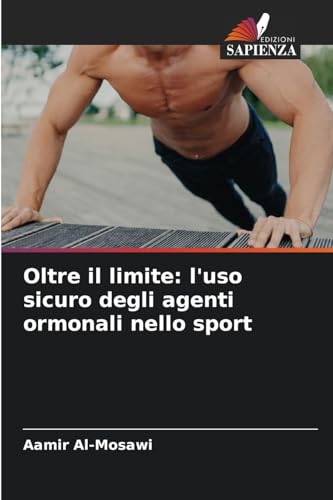 Oltre il limite: l'uso sicuro degli agenti ormonali nello sport Oltre il limite: l'uso sicuro degli agenti ormonali nello sport von Edizioni Sapienza