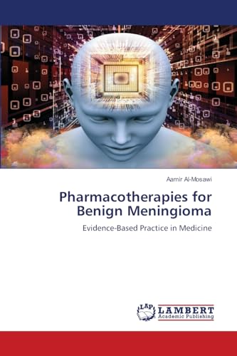 Pharmacotherapies for Benign Meningioma: Evidence-Based Practice in Medicine Pharmacotherapies for Benign Meningioma: Evidence-Based Practice in Medicine von LAP LAMBERT Academic Publishing