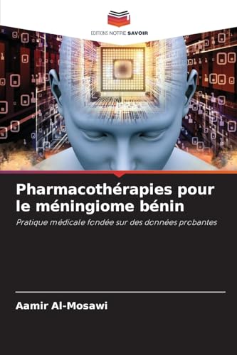 Pharmacothérapies pour le méningiome bénin: Pratique médicale fondée sur des données probantes Pharmacothérapies pour le méningiome bénin: Pratique médicale fondée sur des données probantes von Editions Notre Savoir