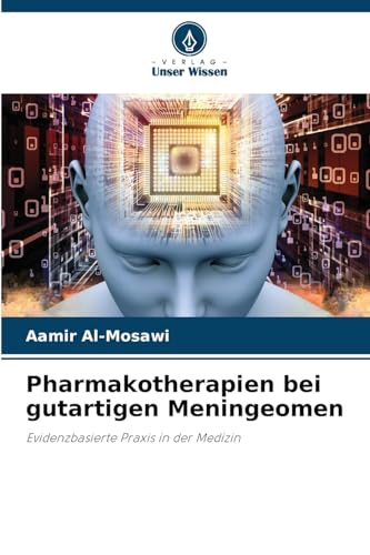 Pharmakotherapien bei gutartigen Meningeomen: Evidenzbasierte Praxis in der Medizin Pharmakotherapien bei gutartigen Meningeomen: Evidenzbasierte Praxis in der Medizin von Verlag Unser Wissen