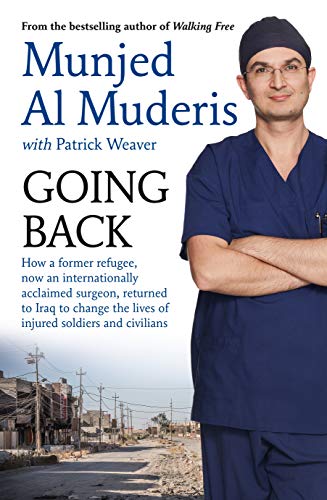 Going Back: How a Former Refugee, Now an Internationally Acclaimed Surgeon, Returned to Iraq to Change the Lives of Injured Soldie: How a Former ... the Lives of Injured Soldiers and Civilians