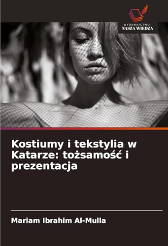 Kostiumy i tekstylia w Katarze: to¿samo¿¿ i prezentacja: DE von Wydawnictwo Nasza Wiedza