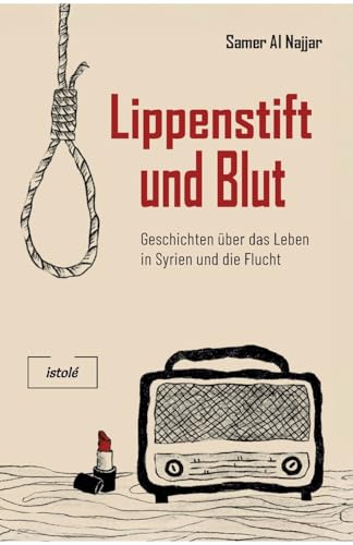 Lippenstift und Blut: Geschichten über das Leben in Syrien und die Flucht von AKRES Publishing e.K.