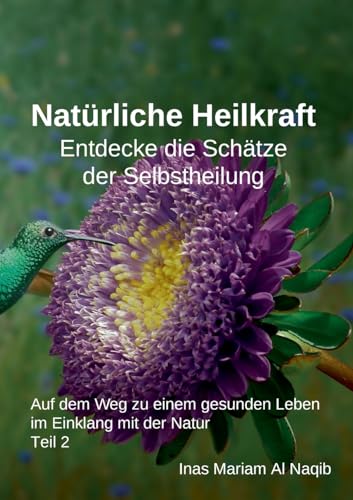 Natürliche Heilkraft: Entdecke die Schätze der Selbstheilung Teil 2: Auf dem Weg zu einem gesunden Leben im Einklang mit der Natur