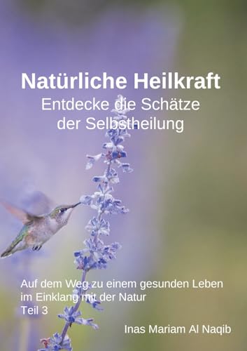 Natürliche Heilkraft: Entdecke die Schätze der Selbstheilung Teil 3: Auf dem Weg zu einem gesunden Leben im Einklang mit der Natur